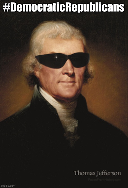 Thomas Jefferson  | #DemocraticRepublicans | image tagged in thomas jefferson | made w/ Imgflip meme maker