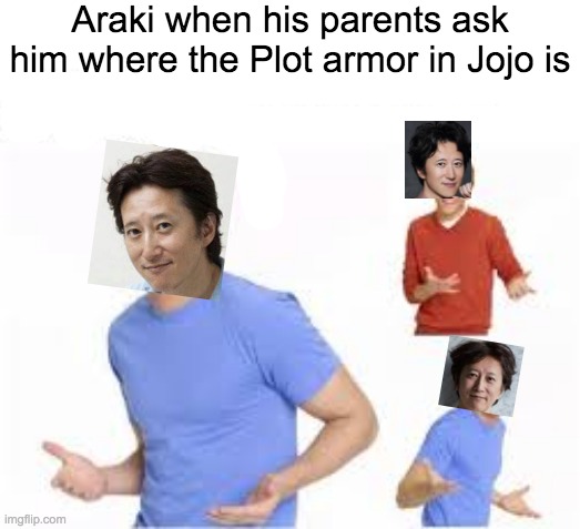 Haha main characters go brrrr. Except for okuyasu he stays | Araki when his parents ask him where the Plot armor in Jojo is | image tagged in when your parents ask,hirohiko araki | made w/ Imgflip meme maker
