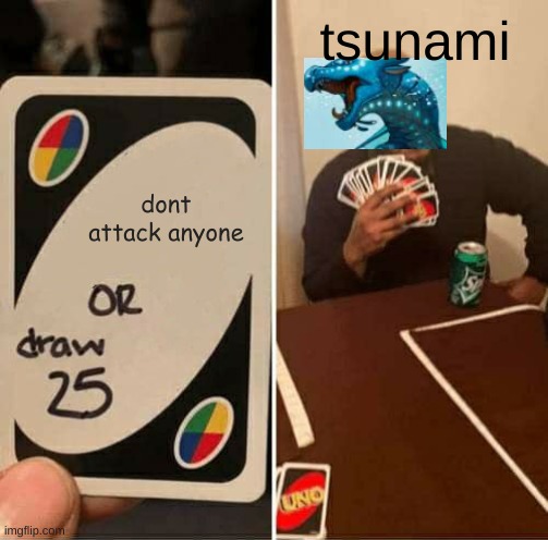 why ? |  tsunami; dont attack anyone | image tagged in memes,uno draw 25 cards,wings of fire | made w/ Imgflip meme maker