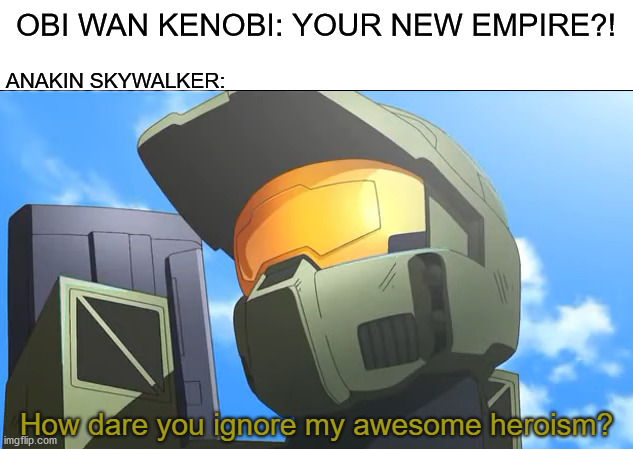 I have brought peace, freedom, justice, and security to my new empire. |  OBI WAN KENOBI: YOUR NEW EMPIRE?! ANAKIN SKYWALKER: | image tagged in memes,funny,star wars prequels,halo,anakin skywalker,obi wan kenobi | made w/ Imgflip meme maker