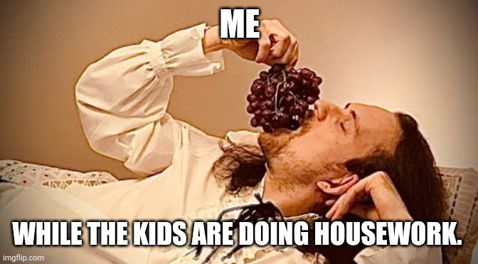 Like a BOSS | ME; WHILE THE KIDS ARE DOING HOUSEWORK. | image tagged in chores,kids,fruit | made w/ Imgflip meme maker