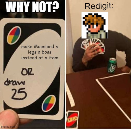 UNO Draw 25 Cards | WHY NOT? Redigit:; make Moonlord's legs a boss instead of a item | image tagged in memes,uno draw 25 cards | made w/ Imgflip meme maker