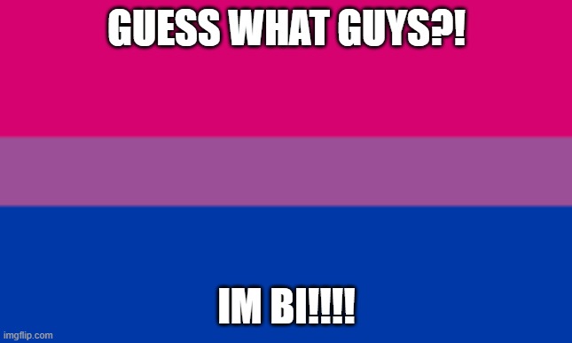 I'm bisexual | GUESS WHAT GUYS?! IM BI!!!! | image tagged in lgbtq,bisexual | made w/ Imgflip meme maker