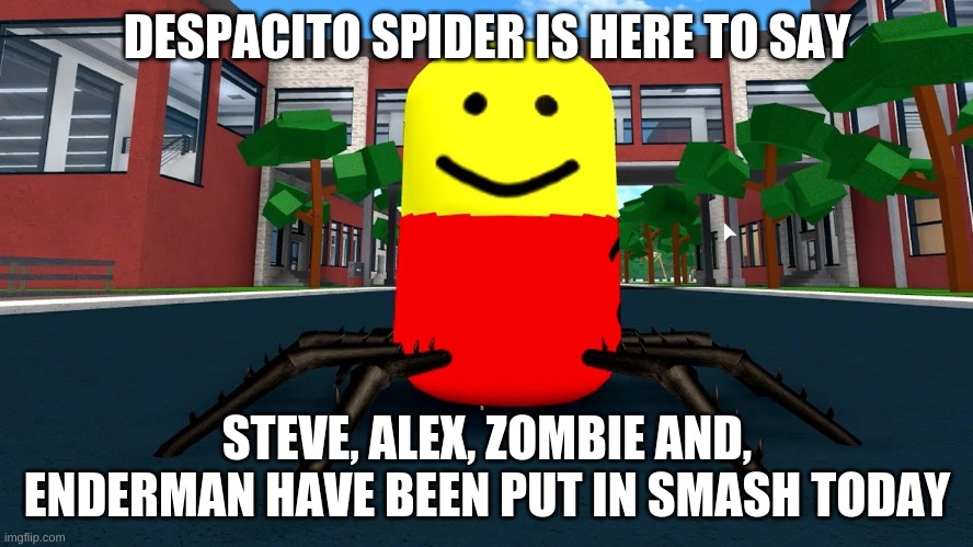 despacito spider has something to say | DESPACITO SPIDER IS HERE TO SAY; STEVE, ALEX, ZOMBIE AND, ENDERMAN HAVE BEEN PUT IN SMASH TODAY | image tagged in despacito spider,super smash bros,minecraft | made w/ Imgflip meme maker