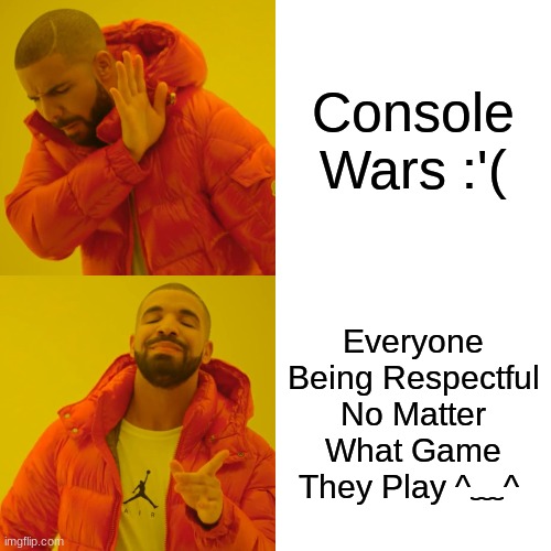 console wars sucks | Console Wars :'(; Everyone Being Respectful No Matter What Game They Play ^﹏^ | image tagged in memes,drake hotline bling | made w/ Imgflip meme maker