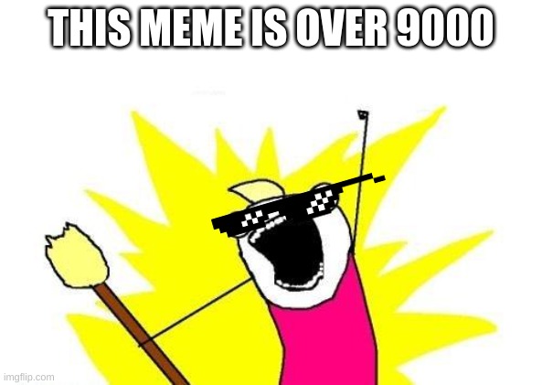 X All The Y Meme | THIS MEME IS OVER 9000 | image tagged in memes,x all the y | made w/ Imgflip meme maker