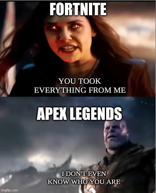 Thanos I don't even know who you are | FORTNITE; YOU TOOK EVERYTHING FROM ME; APEX LEGENDS; I DON'T EVEN KNOW WHO YOU ARE | image tagged in thanos i don't even know who you are | made w/ Imgflip meme maker