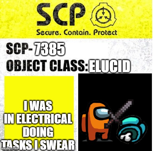 SCP Sign Generator | 7385; ELUCID; I WAS IN ELECTRICAL DOING TASKS I SWEAR | image tagged in scp sign generator,among us | made w/ Imgflip meme maker