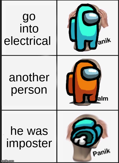 Panik Kalm Panik | go into electrical; another person; he was imposter | image tagged in memes,panik kalm panik | made w/ Imgflip meme maker