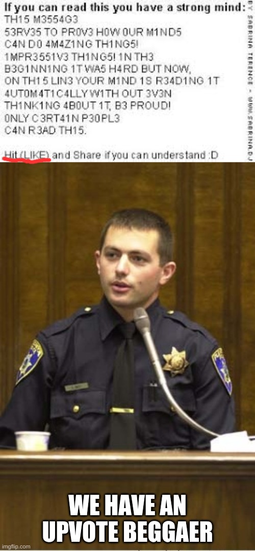Am I right? | WE HAVE AN UPVOTE BEGGAER | image tagged in memes,police officer testifying | made w/ Imgflip meme maker