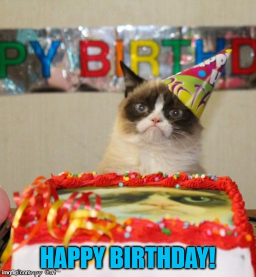 Grumpy Cat Birthday Meme | HAPPY BIRTHDAY! | image tagged in memes,grumpy cat birthday,grumpy cat | made w/ Imgflip meme maker