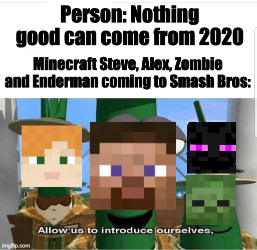 Steve in Smash Bros (this is not a joke) | Person: Nothing good can come from 2020; Minecraft Steve, Alex, Zombie and Enderman coming to Smash Bros: | image tagged in allow us to introduce ourselves,super smash bros,minecraft,steve in smash | made w/ Imgflip meme maker