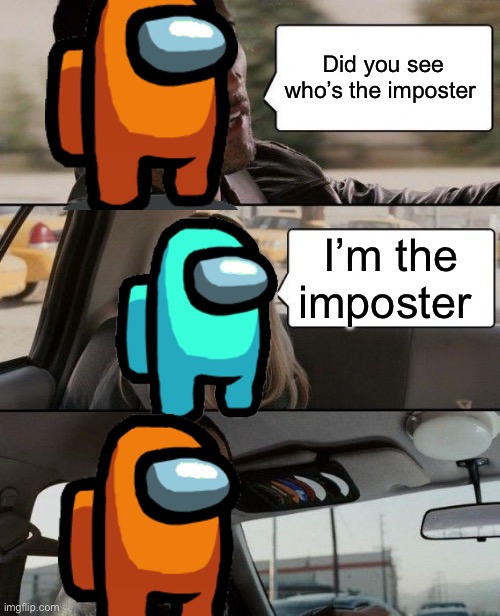 The Rock Driving Meme | Did you see who’s the imposter; I’m the imposter | image tagged in memes,the rock driving | made w/ Imgflip meme maker