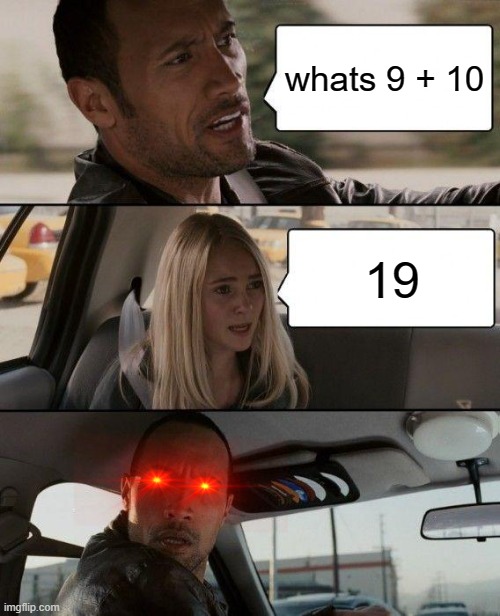 9 + 10 = 21 | whats 9 + 10; 19 | image tagged in memes,the rock driving | made w/ Imgflip meme maker