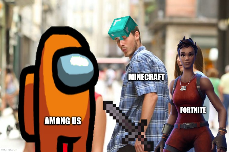 Video Game distracted boyfriend (this took a while to make hope you like! | MINECRAFT; FORTNITE; AMONG US | image tagged in distracted boyfriend | made w/ Imgflip meme maker