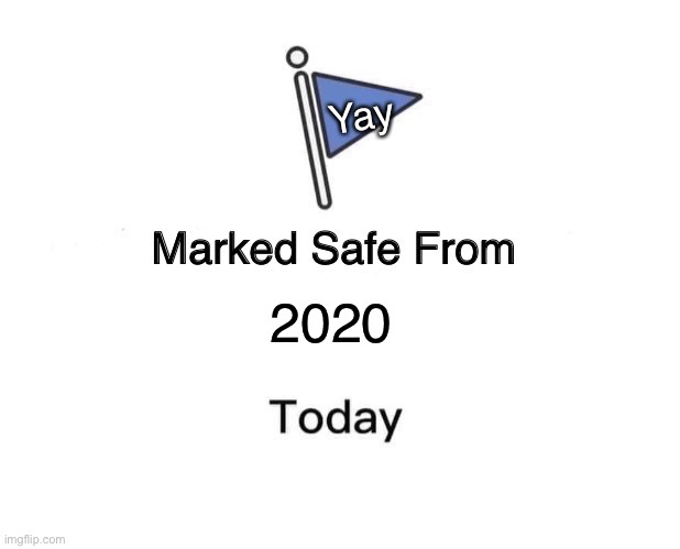 YAY | Yay; 2020 | image tagged in memes,marked safe from | made w/ Imgflip meme maker