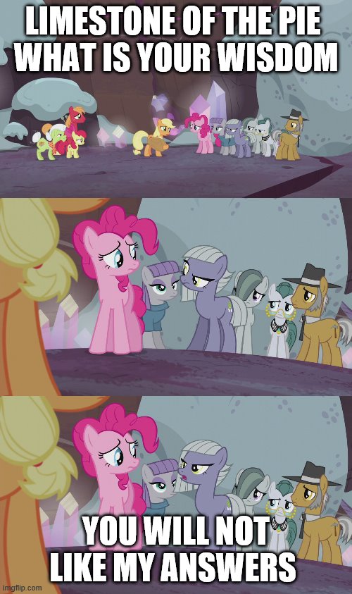 LIMESTONE OF THE PIE 
WHAT IS YOUR WISDOM; YOU WILL NOT LIKE MY ANSWERS | image tagged in wisdom,my little pony | made w/ Imgflip meme maker