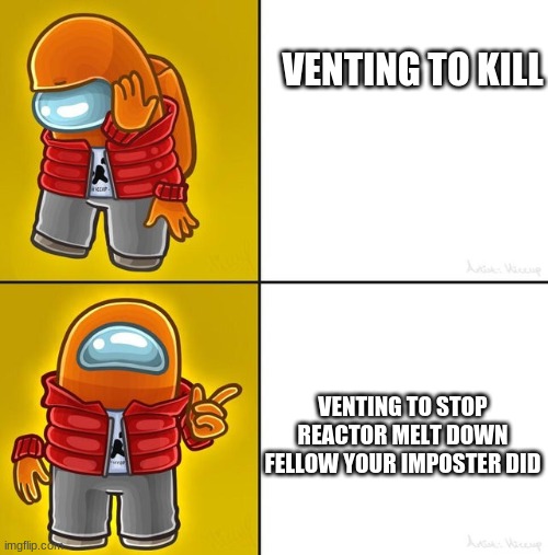 nice imposter | VENTING TO KILL; VENTING TO STOP REACTOR MELT DOWN FELLOW YOUR IMPOSTER DID | image tagged in among us drake | made w/ Imgflip meme maker