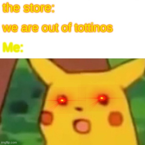 DON'T TEST ME | the store:; we are out of tottinos; Me: | image tagged in memes,surprised pikachu | made w/ Imgflip meme maker