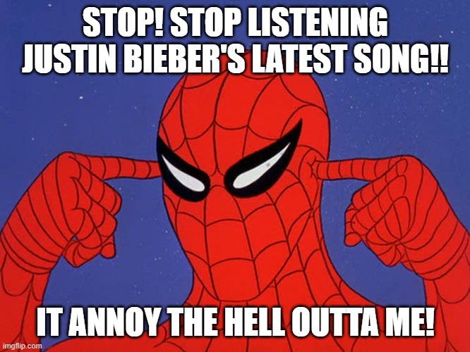 Spiderman hates Justin Bieber | STOP! STOP LISTENING JUSTIN BIEBER'S LATEST SONG!! IT ANNOY THE HELL OUTTA ME! | image tagged in 60s spiderman | made w/ Imgflip meme maker