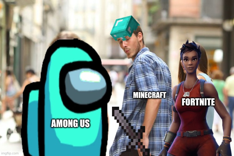 Video Game Distracted Boyfriend (This took so long to make hope you like!) | MINECRAFT; FORTNITE; AMONG US | image tagged in distracted boyfriend | made w/ Imgflip meme maker
