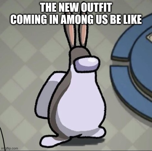 Amchung Us | THE NEW OUTFIT COMING IN AMONG US BE LIKE | image tagged in amchung us | made w/ Imgflip meme maker