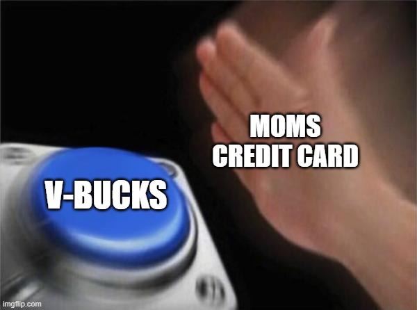 Blank Nut Button | MOMS CREDIT CARD; V-BUCKS | image tagged in memes,blank nut button | made w/ Imgflip meme maker