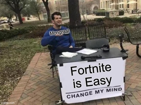 Change My Mind | Mongraal; Fortnite is Easy | image tagged in memes,change my mind | made w/ Imgflip meme maker