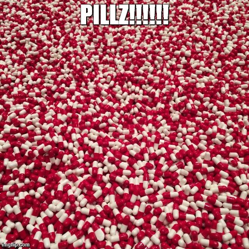Not really sure why i made this ): | PILLZ!!!!!! | image tagged in pills,bored | made w/ Imgflip meme maker