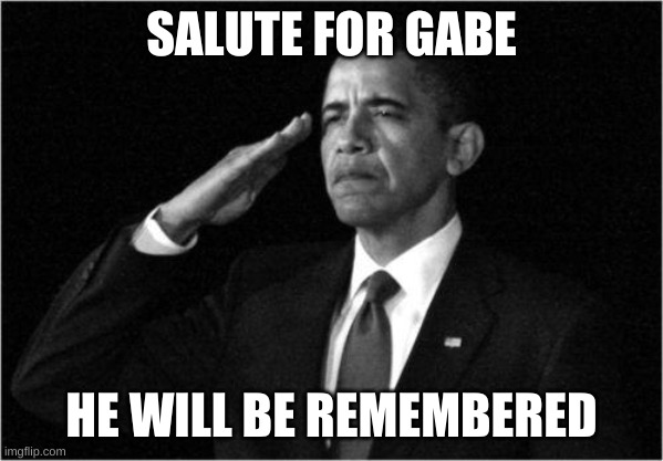 obama-salute | SALUTE FOR GABE HE WILL BE REMEMBERED | image tagged in obama-salute | made w/ Imgflip meme maker