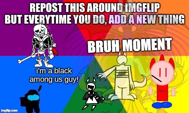 repost and add new things | BRUH MOMENT | image tagged in repost | made w/ Imgflip meme maker