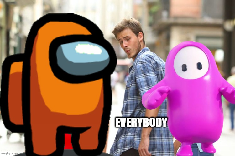 Goodbye Fall Guys, You will be missed! | EVERYBODY | image tagged in memes,distracted boyfriend | made w/ Imgflip meme maker