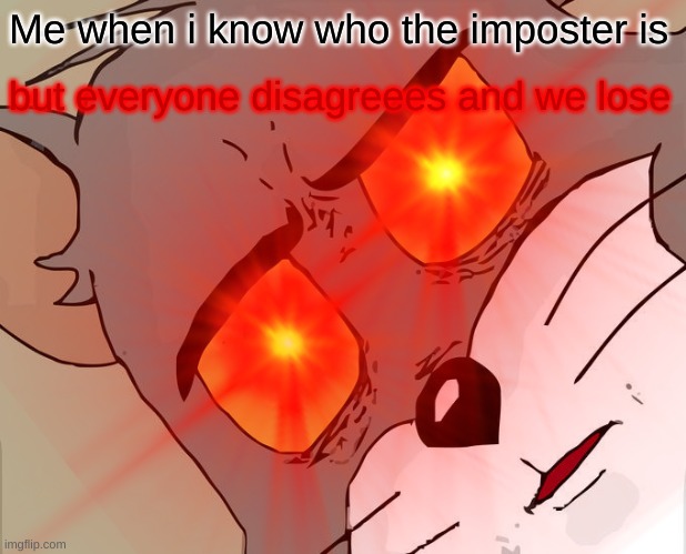 Freaking noobs- | Me when i know who the imposter is; but everyone disagreees and we lose | image tagged in unsettled tom | made w/ Imgflip meme maker