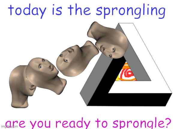 today is the spronging | today is the sprongling; are you ready to sprongle? | image tagged in meme man | made w/ Imgflip meme maker