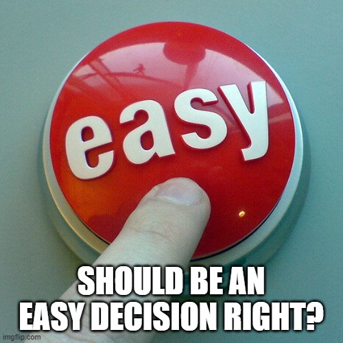 The Easy Button  | SHOULD BE AN EASY DECISION RIGHT? | image tagged in the easy button | made w/ Imgflip meme maker
