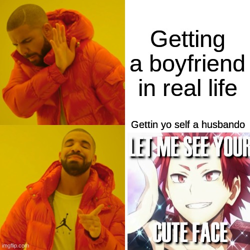 Get a husbando!!! | Getting a boyfriend in real life; Gettin yo self a husbando | image tagged in memes,drake hotline bling,weebs,anime | made w/ Imgflip meme maker