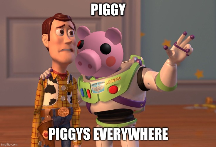 X, X Everywhere Meme | PIGGY; PIGGYS EVERYWHERE | image tagged in memes,x x everywhere | made w/ Imgflip meme maker