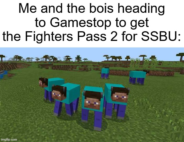 WOHOO! STEVE IS IN SMASH!!! | Me and the bois heading to Gamestop to get the Fighters Pass 2 for SSBU: | image tagged in me and the boys | made w/ Imgflip meme maker