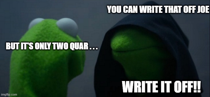 Evil Kermit Meme | YOU CAN WRITE THAT OFF JOE WRITE IT OFF!! BUT IT'S ONLY TWO QUAR . . . | image tagged in memes,evil kermit | made w/ Imgflip meme maker