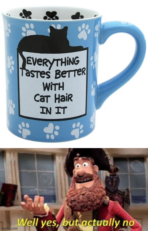 i luv cats buuuuuut | image tagged in well yes but actually no,everything tastes better with cat hair in it,cats,cat,coffee,hair | made w/ Imgflip meme maker