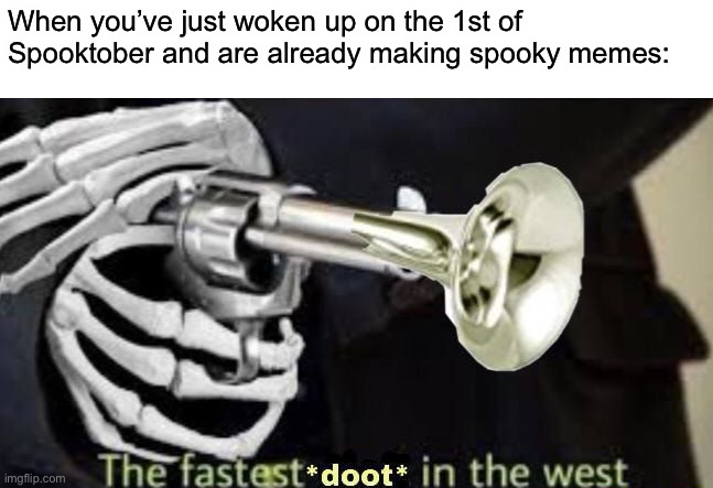 Doot doot | When you’ve just woken up on the 1st of Spooktober and are already making spooky memes: | image tagged in the fastest doot in the west,memes,spooktober,spooky memes | made w/ Imgflip meme maker