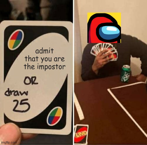 Among us memes | admit that you are the impostor | image tagged in memes,uno draw 25 cards | made w/ Imgflip meme maker