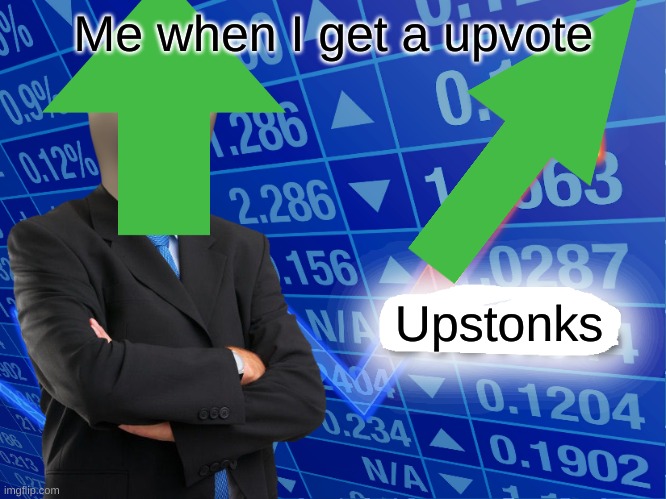 Empty Stonks | Me when I get a upvote; Upstonks | image tagged in empty stonks | made w/ Imgflip meme maker