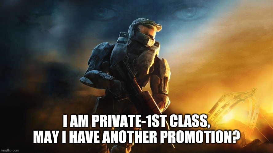 I AM PRIVATE-1ST CLASS, MAY I HAVE ANOTHER PROMOTION? | image tagged in pls | made w/ Imgflip meme maker