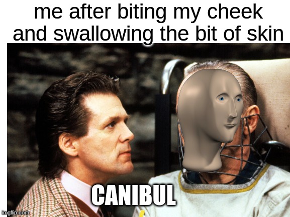 im in a google call rn | me after biting my cheek and swallowing the bit of skin; CANIBUL | image tagged in meme man | made w/ Imgflip meme maker