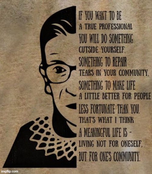v rare RBG quote. and that's why we're here ain't it | image tagged in rbg quote,community,imgflip community,ruth bader ginsburg,quotes,inspirational quote | made w/ Imgflip meme maker