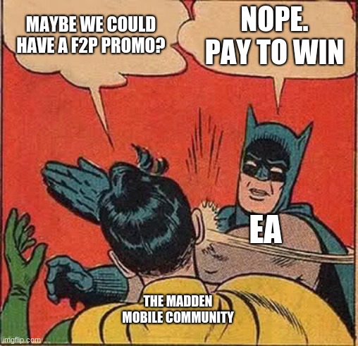 Madden Mobile Promos | MAYBE WE COULD HAVE A F2P PROMO? NOPE. PAY TO WIN; EA; THE MADDEN MOBILE COMMUNITY | image tagged in memes,batman slapping robin | made w/ Imgflip meme maker
