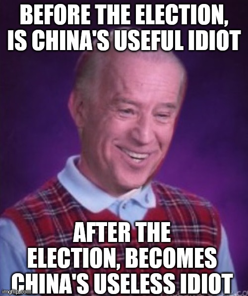 President Xi sends him to a Manchurian labor camp for life !! | BEFORE THE ELECTION, IS CHINA'S USEFUL IDIOT; AFTER THE ELECTION, BECOMES CHINA'S USELESS IDIOT | image tagged in bad luck biden | made w/ Imgflip meme maker