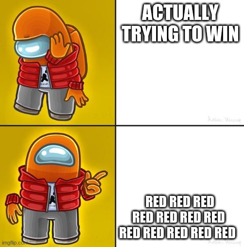 Among us Drake | ACTUALLY TRYING TO WIN; RED RED RED RED RED RED RED RED RED RED RED RED | image tagged in among us drake | made w/ Imgflip meme maker