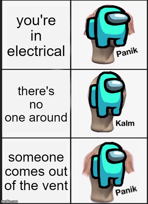 Panik Kalm Panik |  you're in electrical; there's no one around; someone comes out of the vent | image tagged in memes,panik kalm panik | made w/ Imgflip meme maker